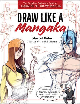Draw Like a Mangaka: The Complete Beginner's Guide to Learning to Draw Manga