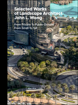 Selected Works of Landscape Architect John L. Wong: From Private to Public Ground from Small to Tall