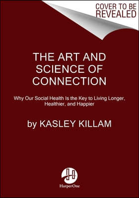 The Art and Science of Connection: Why Social Health Is the Missing Key to Living Longer, Healthier, and Happier
