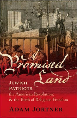 A Promised Land: Jewish Patriots, the American Revolution, and the Birth of Religious Freedom