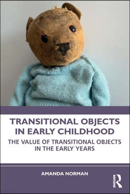 Transitional Objects in Early Childhood: The Value of Transitional Objects in the Early Years