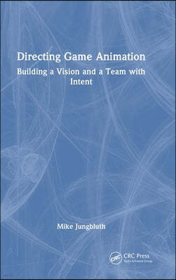 Directing Game Animation: Building a Vision and a Team with Intent