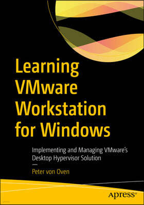 Learning Vmware Workstation for Windows: Implementing and Managing Vmware's Desktop Hypervisor Solution