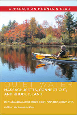 Quiet Water Massachusetts, Connecticut, and Rhode Island: Amc's Canoe and Kayak Guide to 100 of the Best Ponds, Lakes, and Easy Rivers