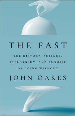 The Fast: The History, Science, Philosophy, and Promise of Doing Without