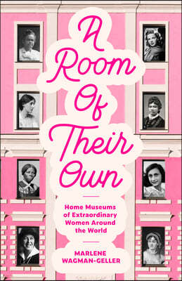 A Room of Their Own: Home Museums of Extraordinary Women Around the World (Women History Book of Museums, Historic Homes of Famous Women, F