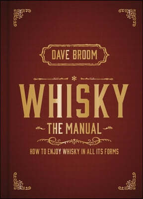 Whisky: The Manual: How to Enjoy Whisky in All Its Forms