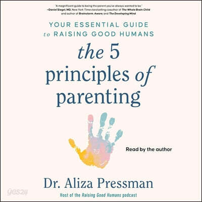The 5 Principles of Parenting: Your Essential Guide to Raising Good Humans