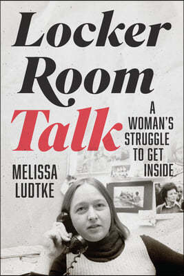 Locker Room Talk: A Woman's Struggle to Get Inside