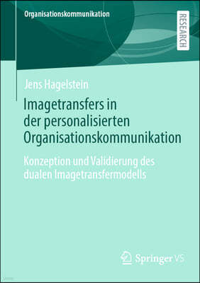 Imagetransfers in Der Personalisierten Organisationskommunikation: Konzeption Und Validierung Des Dualen Imagetransfermodells