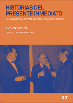 Historias del Presente Inmediato: La Invencion del Movimiento Moderno Arquitectonico