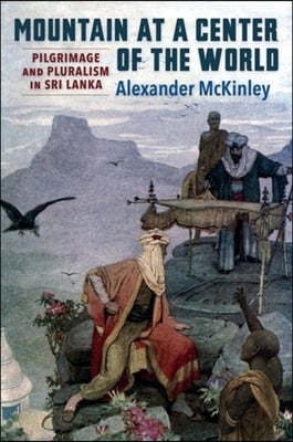 Mountain at a Center of the World: Pilgrimage and Pluralism in Sri Lanka