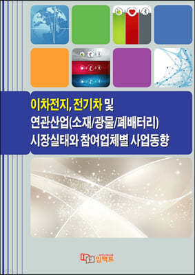 이차전지, 전기차 및 연관산업(소재/광물/폐배터리) 시장실태와 참여업체별 사업동향