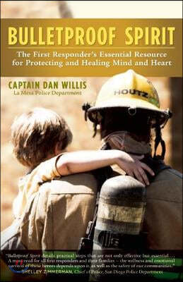 Bulletproof Spirit: The First Responder's Essential Resource for Protecting and Healing Mind and Heart