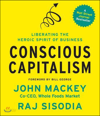 Conscious Capitalism: Liberating the Heroic Spirit of Business