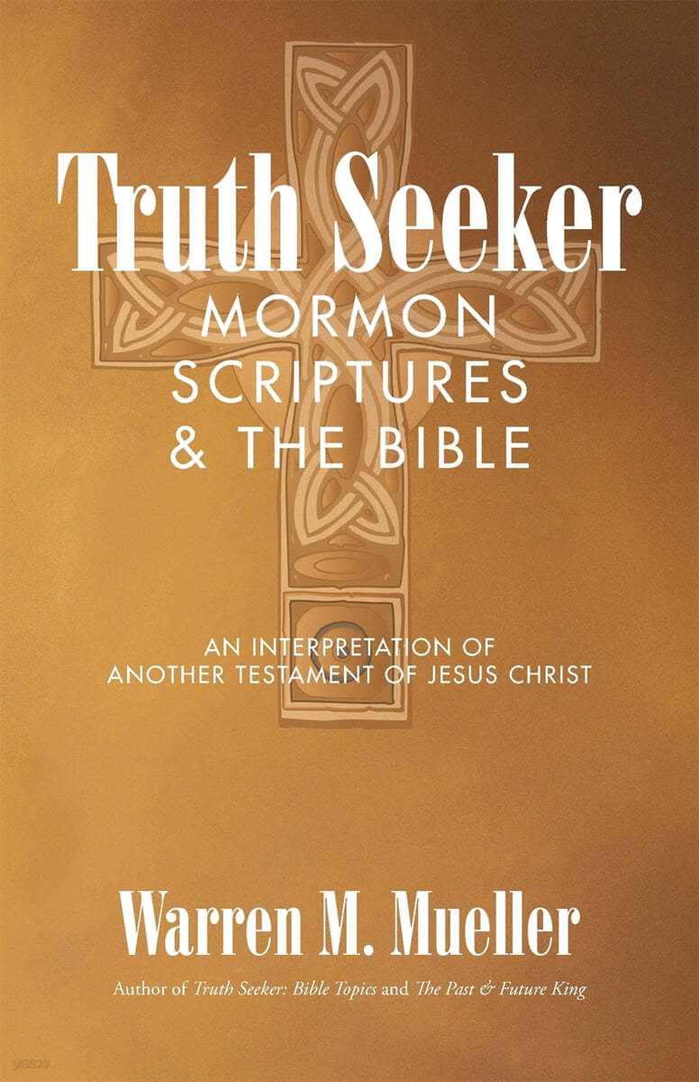 Truth Seeker: Mormon Scriptures & the Bible: An Interpretation of Another Testament of Jesus Christ