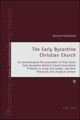 Peter Lang Pub Inc The Early Byzantine Christian Church: An Archaeological Re-assessment of Forty-Seven Early Byzantine Basilical Church Excavations Primarily in Israel