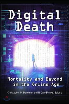 Digital Death: Mortality and Beyond in the Online Age