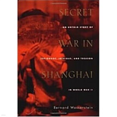 Secret War in Shanghai: An Untold Story of Espionage, Intrigue, and Treason in World War II (Hardcover) 