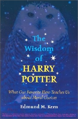 The Wisdom of Harry Potter: What Our Favorite Hero Teaches Us about Moral Choices