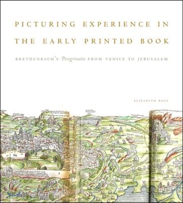 Picturing Experience in the Early Printed Book: Breydenbachs Peregrinatio from Venice to Jerusalem