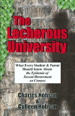 The Lecherous University: What Every Student and Parent Should Know About the Sexual Harassment Epidemic on Campus