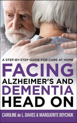 Facing Alzheimer's and Dementia Head On: A Step-by-Step Guide for Care at Home