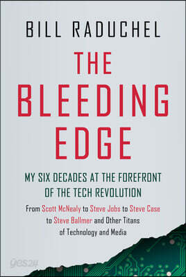 The Bleeding Edge: My Six Decades at the Forefront of the Tech Revolution (from Scott McNealy to Steve Jobs to Steve Case to Steve Ballmer to Steve Ba