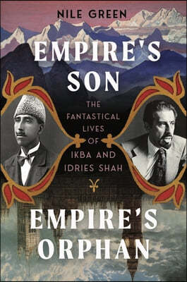 Empire's Son, Empire's Orphan: The Fantastical Lives of Ikbal and Idries Shah