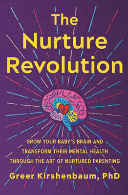 The Nurture Revolution: Grow Your Baby's Brain and Transform Their Mental Health Through the Art of Nurtured Parenting