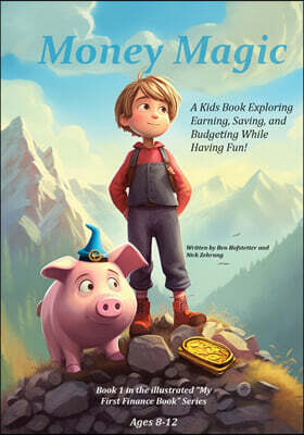 My First Finance Book LLC Money Magic: A Kids Book Exploring Earning, Saving, and Budgeting While Having Fun!
