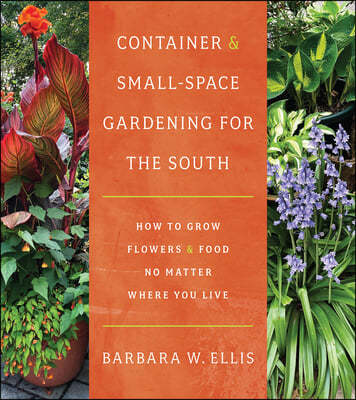 Container and Small-Space Gardening for the South: How to Grow Flowers and Food No Matter Where You Live