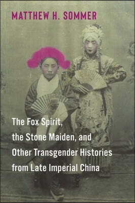 The Fox Spirit, the Stone Maiden, and Other Transgender Histories from Late Imperial China