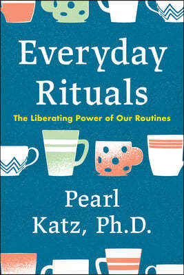 Everyday Rituals: The Liberating Power of Our Routines