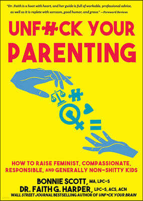 Unfuck Your Parenting: How to Raise Feminist, Compassionate, Responsible, and Generally Non-Shitty Kids