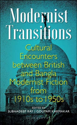Modernist Transitions: Cultural Encounters Between British and Bangla Modernist Fiction from 1910s to 1950s