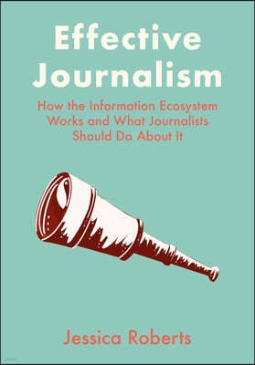 Effective Journalism: How the Information Ecosystem Works and What Journalists Should Do about It