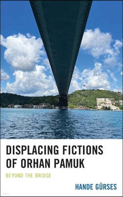Displacing Fictions of Orhan Pamuk: Beyond the Bridge