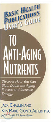 User's Guide to Anti-Aging Nutrients: Discover How You Can Slow Down the Aging Process and Increase Energy