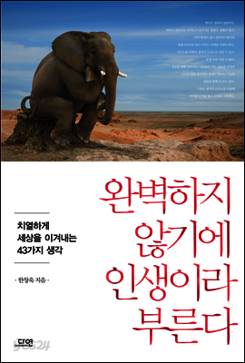 완벽하지 않기에 인생이라 부른다 : 치열하게 세상을 이겨내는 43가지 생각
