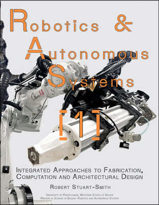 Robotic Fabrication and Architectural Design: Integrated Approaches to Fabrication, Computation, and Architectural Design