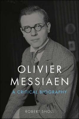 Olivier Messiaen: A Critical Biography