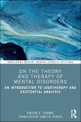 On the Theory and Therapy of Mental Disorders: An Introduction to Logotherapy and Existential Analysis