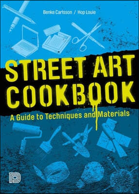 Street Art Cookbook: A Guide to Techniques and Materials