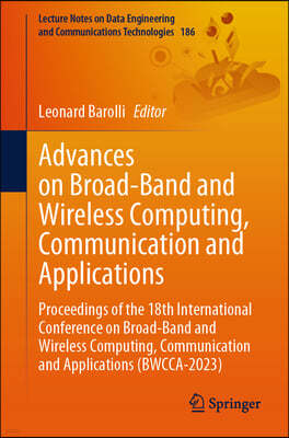Advances on Broad-Band and Wireless Computing, Communication and Applications: Proceedings of the 18th International Conference on Broad-Band and Wire