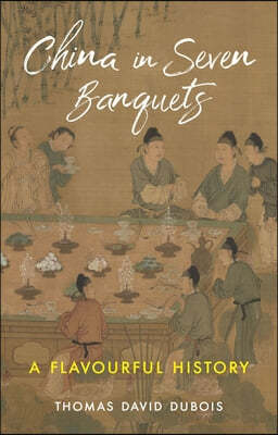 China in Seven Banquets: A Flavourful History