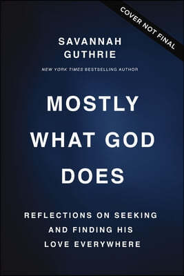 Mostly What God Does: Reflections on Seeking and Finding His Love Everywhere