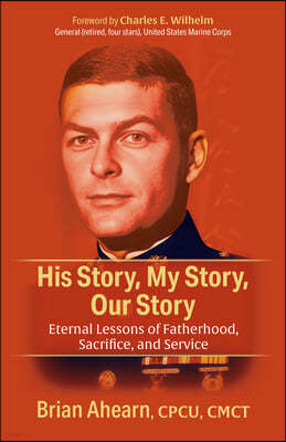 His Story, My Story, Our Story: Eternal Lessons of Fatherhood, Sacrifice, and Service