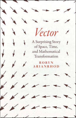 Vector: A Surprising Story of Space, Time, and Mathematical Transformation