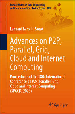 Advances on P2p, Parallel, Grid, Cloud and Internet Computing: Proceedings of the 18th International Conference on P2p, Parallel, Grid, Cloud and Inte